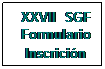 Cuadro de texto: XXVII  SGF Formulario Inscrición
 
 
 
